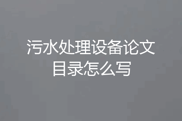 污水处理设备论文目录怎么写