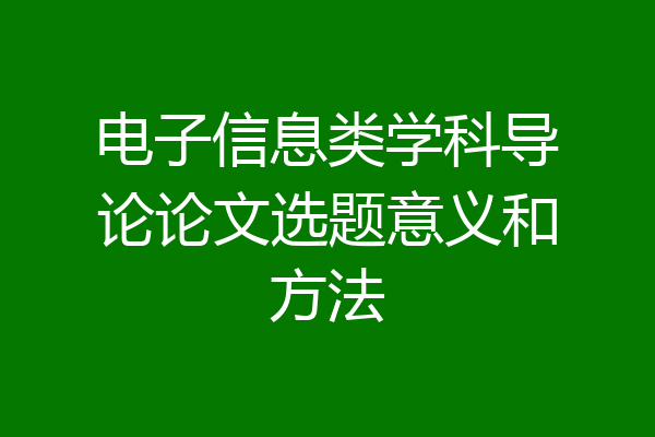 电子信息类学科导论论文选题意义和方法