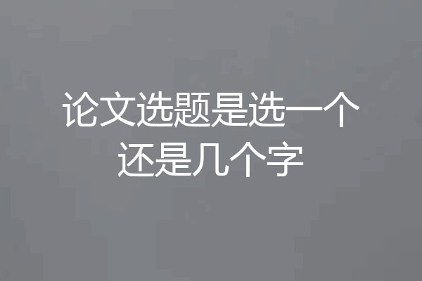 论文选题是选一个还是几个字