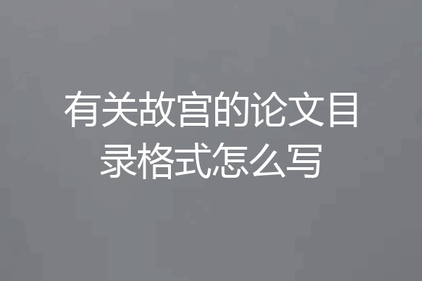 有关故宫的论文目录格式怎么写