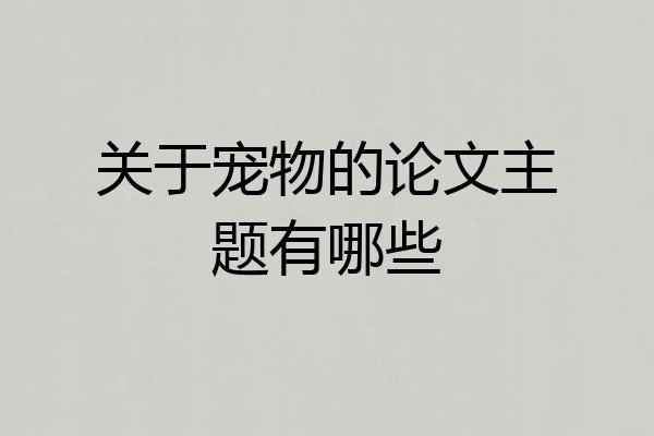 关于宠物的论文主题有哪些