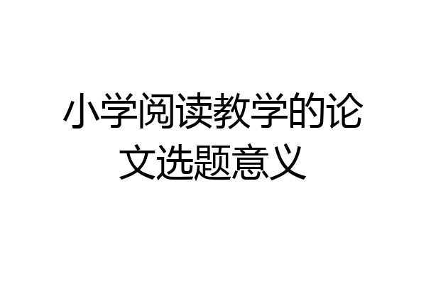 小学阅读教学的论文选题意义