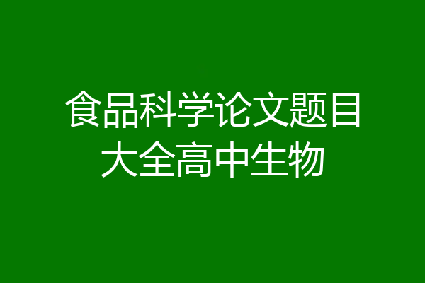 食品科学论文题目大全高中生物