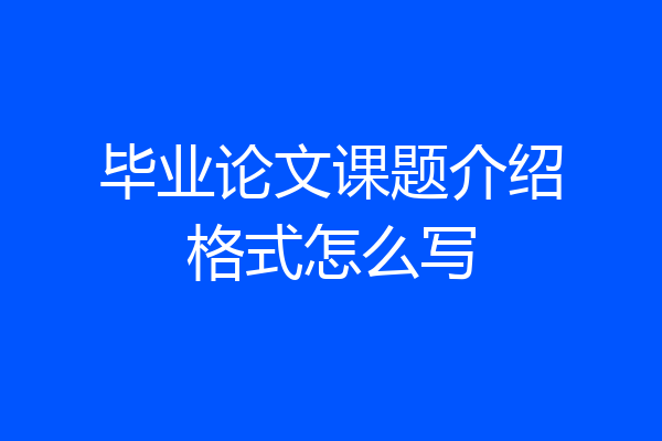 毕业论文课题介绍格式怎么写