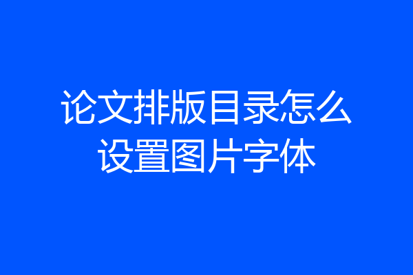 论文排版目录怎么设置图片字体