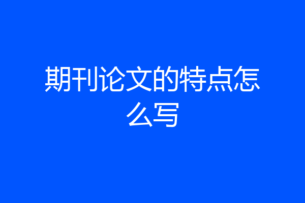 期刊论文的特点怎么写