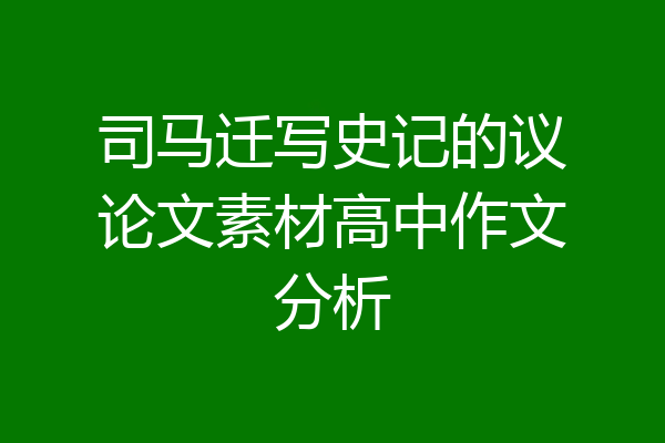 司马迁写史记的议论文素材高中作文分析