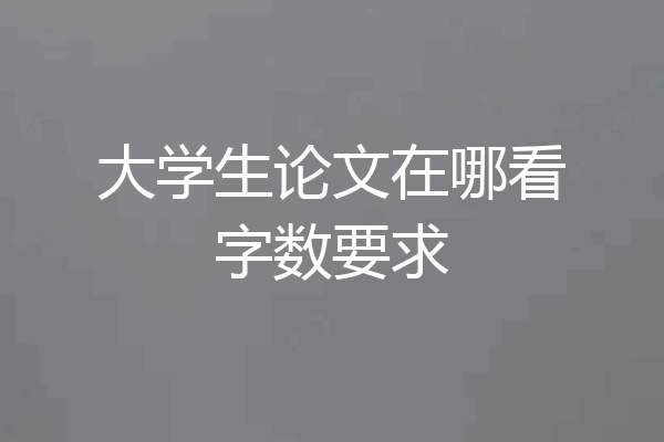 大学生论文在哪看字数要求