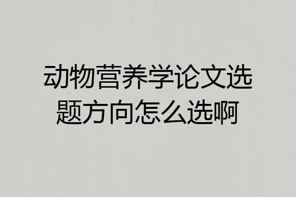 动物营养学论文选题方向怎么选啊