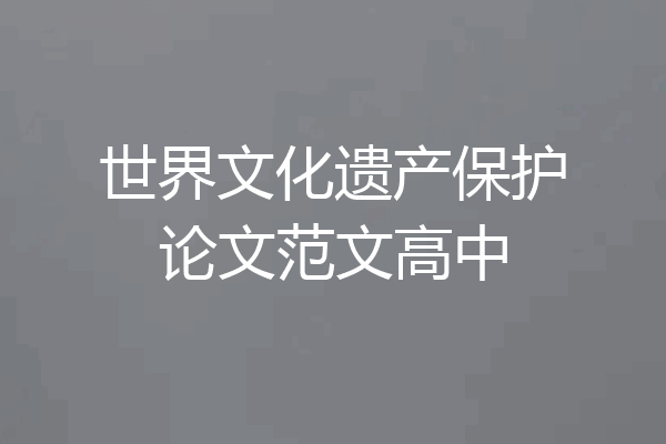 世界文化遗产保护论文范文高中