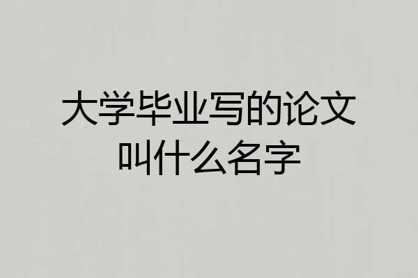 大学毕业写的论文叫什么名字