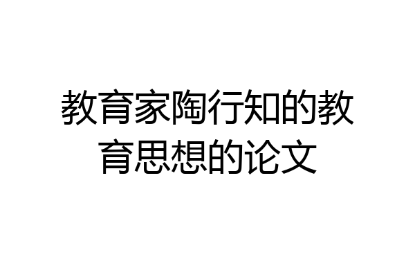 教育家陶行知的教育思想的论文