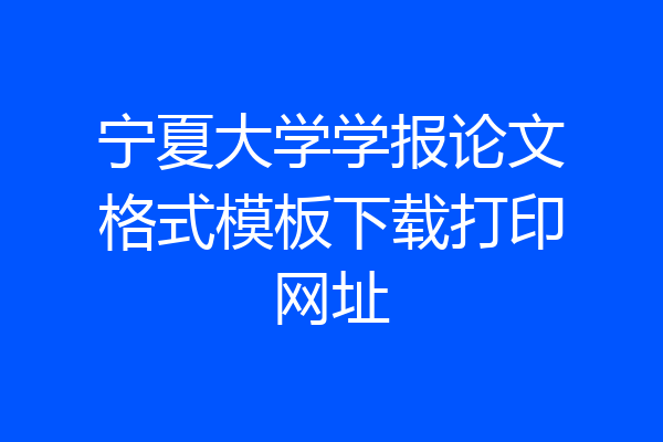 宁夏大学学报论文格式模板下载打印网址