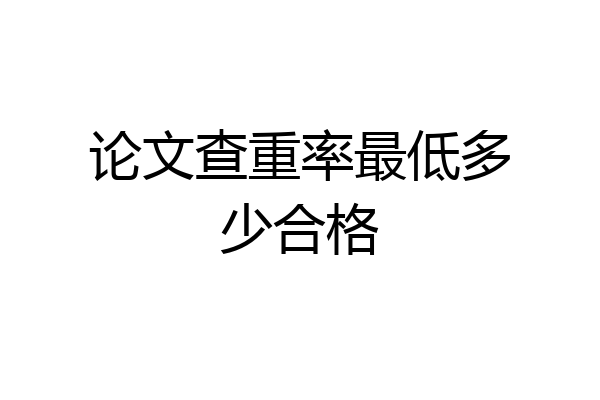 论文查重率最低多少合格