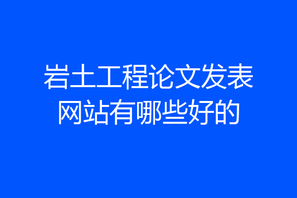 岩土工程论文发表网站有哪些好的