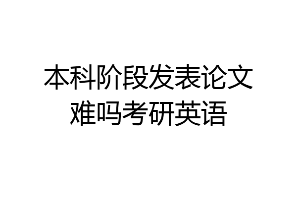 本科阶段发表论文难吗考研英语