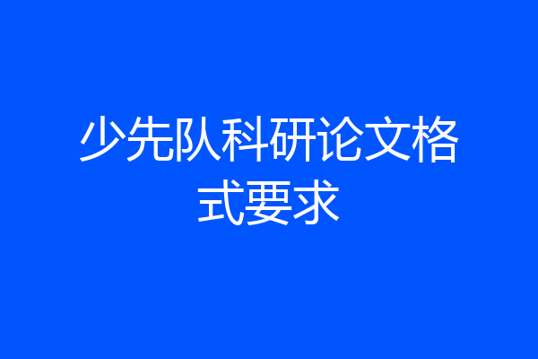 少先队科研论文格式要求
