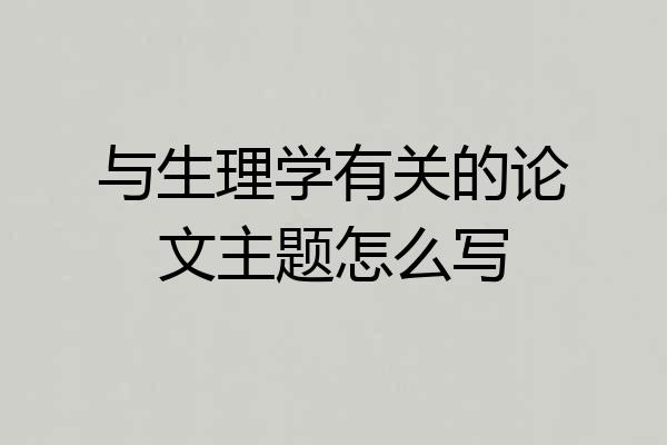 与生理学有关的论文主题怎么写