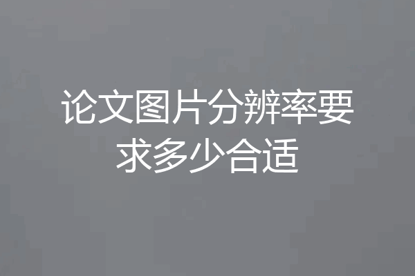 论文图片分辨率要求多少合适