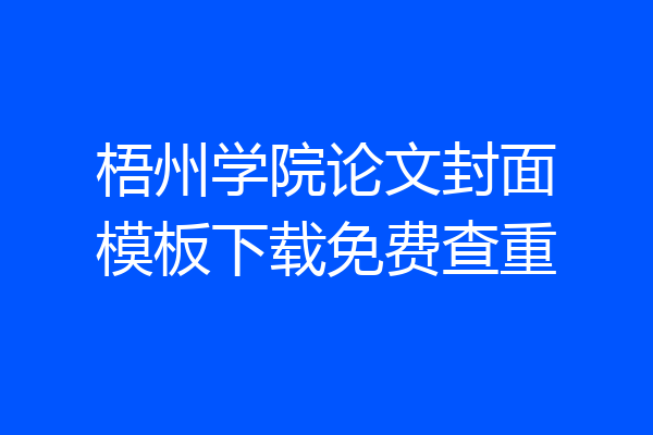 梧州学院论文封面模板下载免费查重