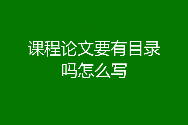 课程论文要有目录吗怎么写