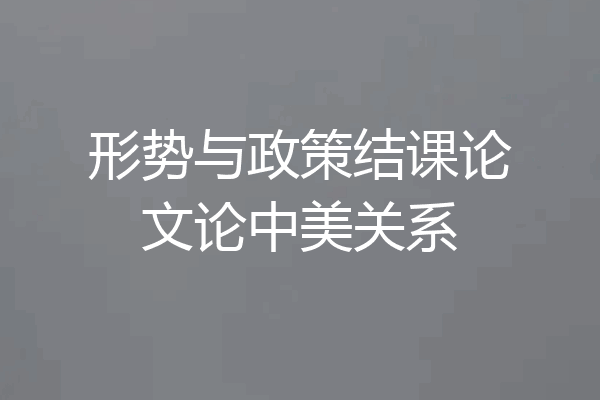 形势与政策结课论文论中美关系