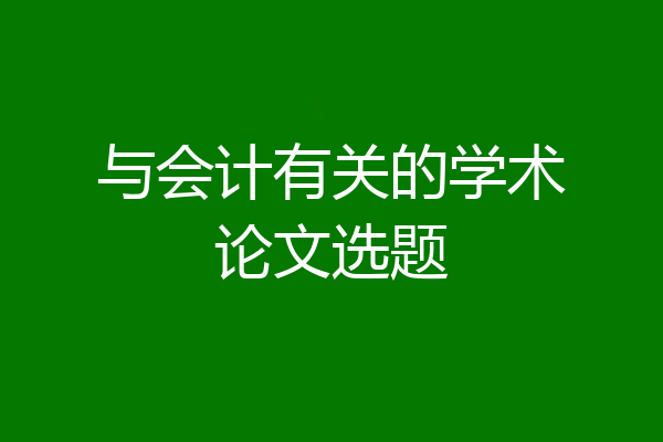 与会计有关的学术论文选题