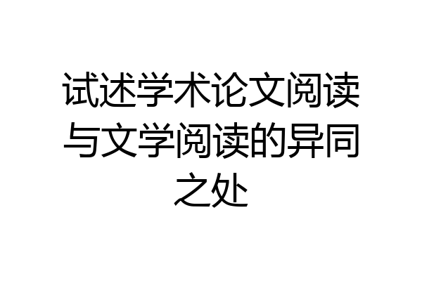 试述学术论文阅读与文学阅读的异同之处