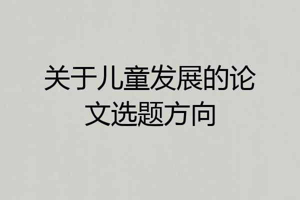 关于儿童发展的论文选题方向