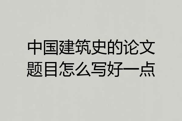 中国建筑史的论文题目怎么写好一点