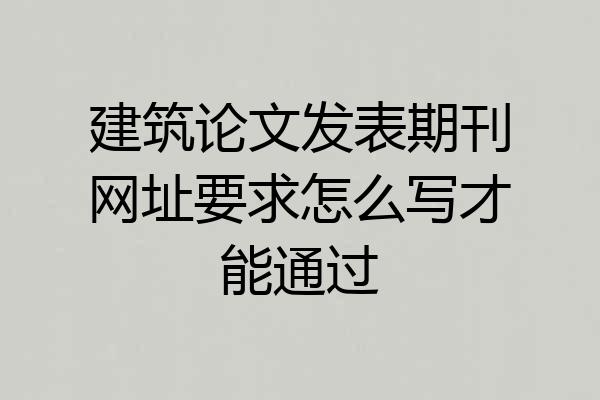 建筑论文发表期刊网址要求怎么写才能通过