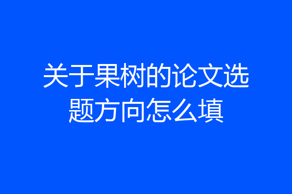 关于果树的论文选题方向怎么填