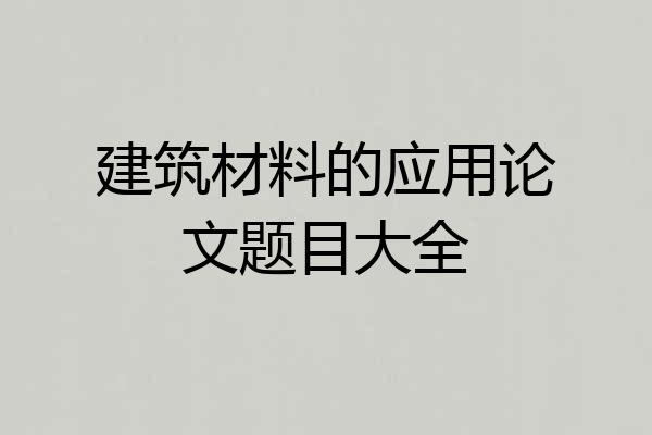 建筑材料的应用论文题目大全