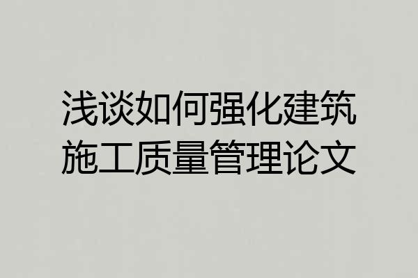 浅谈如何强化建筑施工质量管理论文