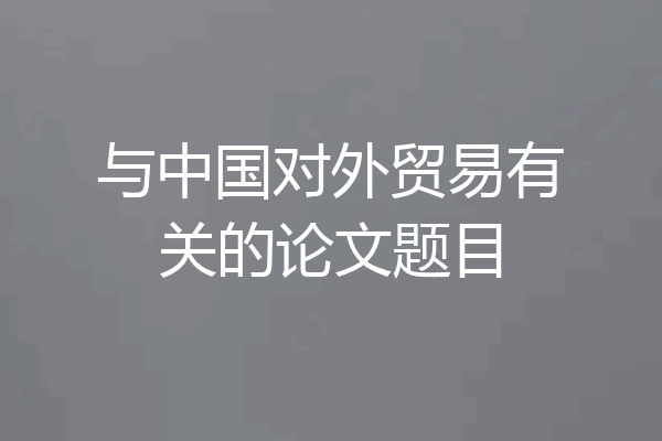 与中国对外贸易有关的论文题目