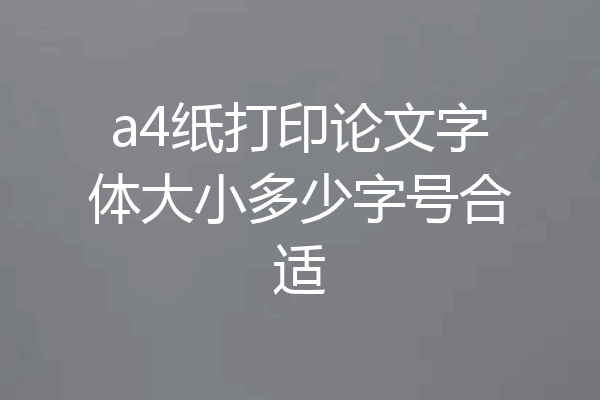 a4纸打印论文字体大小多少字号合适