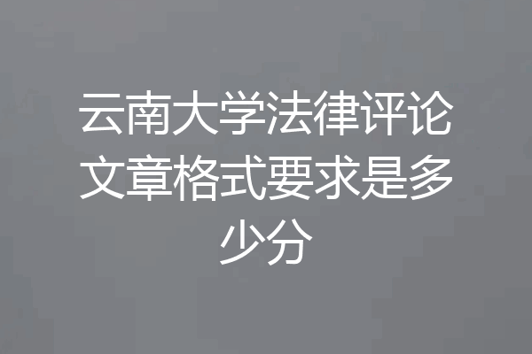 云南大学法律评论文章格式要求是多少分