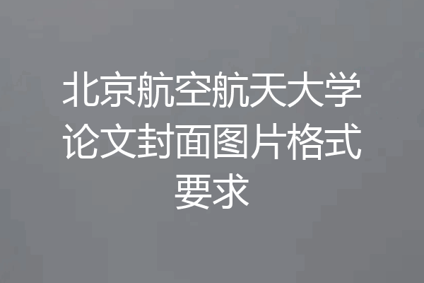 北京航空航天大学论文封面图片格式要求