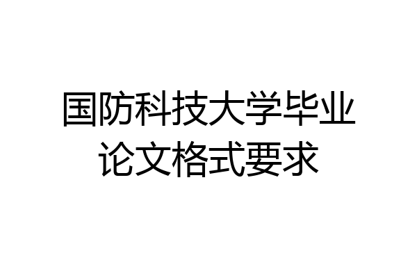 国防科技大学毕业论文格式要求