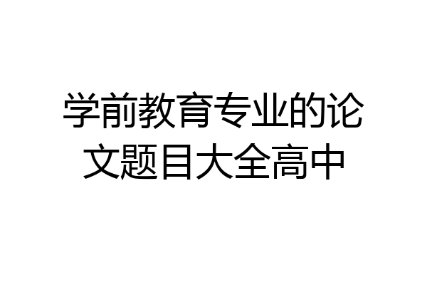 学前教育专业的论文题目大全高中