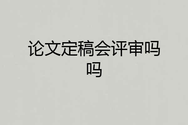 论文定稿会评审吗吗