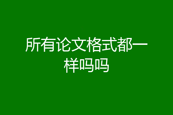 所有论文格式都一样吗吗