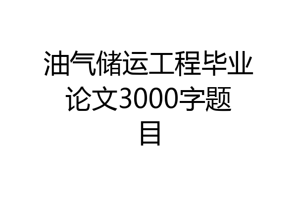 油气储运工程毕业论文3000字题目