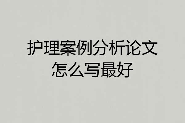 护理案例分析论文怎么写最好