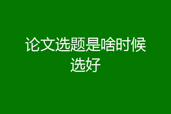 论文选题是啥时候选好