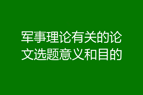 军事理论有关的论文选题意义和目的