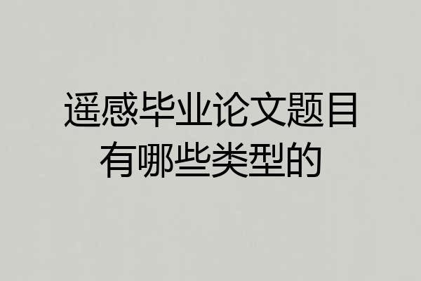 遥感毕业论文题目有哪些类型的