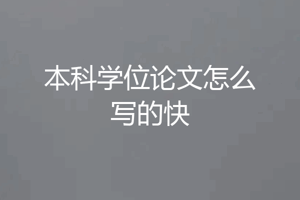 本科学位论文怎么写的快