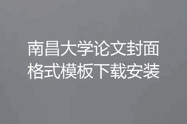 南昌大学论文封面格式模板下载安装
