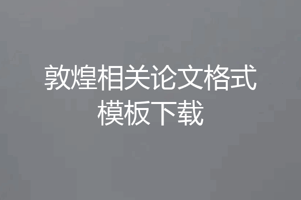 敦煌相关论文格式模板下载